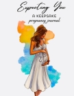 Expecting You A Keepsake Pregnancy Journal: Pregnancy Diary and Memory Book for Mom and Baby Pregnancy Journal Logbook Cover Image