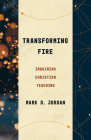 Transforming Fire: Imagining Christian Teaching By Mark D. Jordan Cover Image