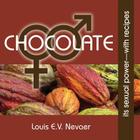 Chocolate: Its Sexual Power, with Recipes By Louis E. V. Nevaer Cover Image