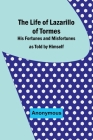 The Life of Lazarillo of Tormes: His Fortunes and Misfortunes as Told by Himself By Anonymous Cover Image