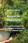 Bonsai for Beginners: Tools and Techniques for Learning How to Grow and Care for a Bonsai Tree Cover Image