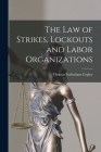 The Law of Strikes, Lockouts and Labor Organizations By Thomas Sydenham B. 1840- Cogley (Created by) Cover Image