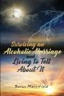Surviving an Alcoholic Marriage and Living to Tell About It By Susan Merrifield Cover Image