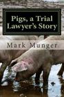 Pigs, a Trial Lawyer's Story By Mark Munger Cover Image