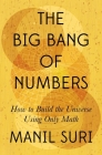 The Big Bang of Numbers: How to Build the Universe Using Only Math By Manil Suri Cover Image