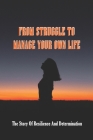 From Struggle To Manage Your Own Life: The Story Of Resilience And Determination: Stories Of Determination And Persistence Cover Image