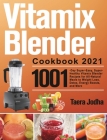 Vitamix Blender Cookbook 2021: 1001-Day Super-Easy, Super-Healthy Vitamix Blender Recipes for All-Natural Meals to Weight Loss, Detox, Energy Boosts, By Taera Jodha Cover Image