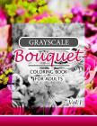Grayscale Bouquet Coloring Book For Adutls Volume 1: A Adult Coloring Book of Flowers, Plants & Landscapes Coloring Book for adults Cover Image