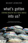 What's Gotten Into Us?: Staying Healthy in a Toxic World By McKay Jenkins Cover Image