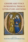 Gender and Voice in Medieval French Literature and Song By Rachel May Golden (Editor), Katherine Kong (Editor) Cover Image
