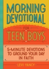 Morning Devotional for Teen Boys: 5-Minute Devotions to Ground Your Day in Faith By Levi Yancy Cover Image