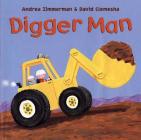 Digger Man By Andrea Zimmerman, David Clemesha, Andrea Zimmerman (Illustrator), David Clemesha (Illustrator) Cover Image