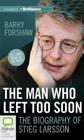 The Man Who Left Too Soon: The Life and Works of Stieg Larsson By Barry Forshaw, Stanley McGeagh (Read by) Cover Image