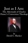 Just as I Am: The Aftermath of Charles Finney's Conversion Theology Cover Image