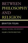 Between Philosophy and Religion, Vol. II: Spinoza, the Bible, and Modernity By Brayton Polka Cover Image