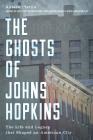 The Ghosts of Johns Hopkins: The Life and Legacy That Shaped an American City By Antero Pietila Cover Image