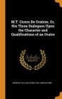 M.T. Cicero De Oratore, Or, His Three Dialogues Upon the Character and Qualifications of an Orator By Marcus Tullius Cicero, William Guthrie Cover Image