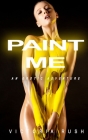Paint Me: An Erotic Adventure By Victoria Rush Cover Image