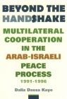 Beyond the Handshake: Multilateral Cooperation in the Arab-Israeli Peace Process, 1991-1996 By Dalia Dassa Kaye Cover Image