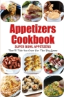 Appetizers Cookbook: Super Bowl Appetizers That'll Tide You Over For The Big Game: Appetizers Recipes Cookbook Cover Image