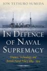 In Defence of Naval Supremacy: Finance, Technology, and British Naval Policy, 1889-1914 Cover Image
