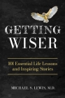 Getting Wiser: 101 Essential Life Lessons And Inspiring Stories By Michael S. Lewis Cover Image