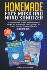 Homemade Face Mask and Hand Sanitizer: A Complete Guide to Make Reusable DIY Face Masks and Antibacterial Hand Sanitizers to Protect You From Viruses By Sheila Mahony Cover Image