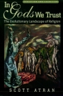 In Gods We Trust: The Evolutionary Landscape of Religion (Evolution and Cognition) Cover Image