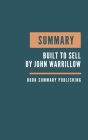 Summary: Built to Sell Summary. John Warrillow's Book. How to Remove Yourself from the Business. The value builder. Build busin By Book Summary Publishing Cover Image