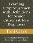 Learning Cryptocurrency with Definitions for Senior Citizens & New Beginners: Learn Cryptocurrency with Definitions in Large Print Cover Image