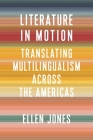 Literature in Motion: Translating Multilingualism Across the Americas (Literature Now) By Ellen Jones Cover Image