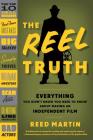 The Reel Truth: Everything You Didn't Know You Need to Know About Making an Independent Film By Reed Martin Cover Image