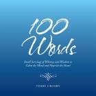 100 Words: Small Servings of Whimsy and Wisdom to Calm the Mind and Nourish the Heart Cover Image