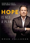 Hope Is Not a Plan: Building One of America's Fastest Growing Companies By Doug Callahan Cover Image