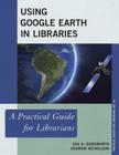 Using Google Earth in Libraries: A Practical Guide for Librarians (Practical Guides for Librarians #18) Cover Image