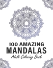 100 Amazing Mandalas Adult Coloring Book: Stress Relieving Mandalas Designs, Relaxing Patterns Coloring Book for Adult. Mandala Coloring Books for Adu Cover Image
