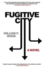 Fugitive City By William P. Wood Cover Image