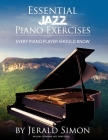 Essential Jazz Piano Exercises Every Piano Player Should Know: Learn jazz basics, including blues scales, ii-V-I chord progressions, modal jazz improv By Jerald Simon Cover Image