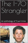 The I-70 Strangler An Anthology of True Crime Cover Image