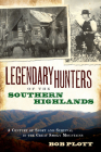 Legendary Hunters of the Southern Highlands: A Century of Sport and Survival in the Great Smoky Mountains By Bob Plott Cover Image