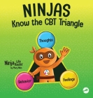 Ninjas Know the CBT Triangle: A Children's Book About How Thoughts, Emotions, and Behaviors Affect One Another; Cognitive Behavioral Therapy By Mary Nhin Cover Image