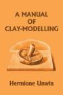 A Manual of Clay-Modelling (Yesterday's Classics) Cover Image