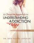 A Christian Approach to Understanding Addiction By Reid Wayne Lofgran Cover Image