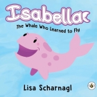 Isabella: The Whale Who Learned to Fly By Lisa Scharnagl Cover Image