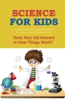 Science For Kids: Does Your Kid Interest In How Things Work?: Weird Science Facts By Lou Willison Cover Image