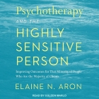 Psychotherapy and the Highly Sensitive Person: Improving Outcomes for That Minority of People Who Are the Majority of Clients By Elaine N. Aron, Coleen Marlo (Read by) Cover Image
