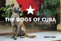 The Dogs of Cuba By Emmy Park Cover Image