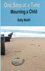 One step at a time: Mourning a Child By Betty Madill Cover Image
