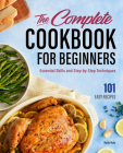 The Complete Cookbook for Beginners: Essential Skills and Step-by-Step Techniques Cover Image