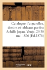Catalogue d'Aquarelles, Dessins Et Tableaux Par Feu Achille Joyau, Objets d'Art Et Antiquités: Vente, 29-30 Mai 1876 Cover Image